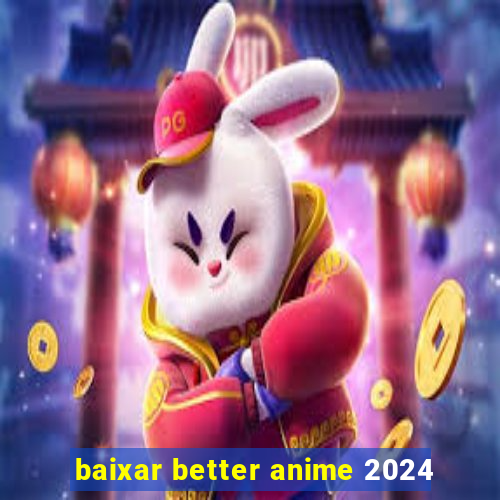 baixar better anime 2024